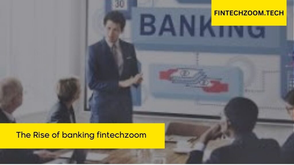 The Rise of banking fintechzoom