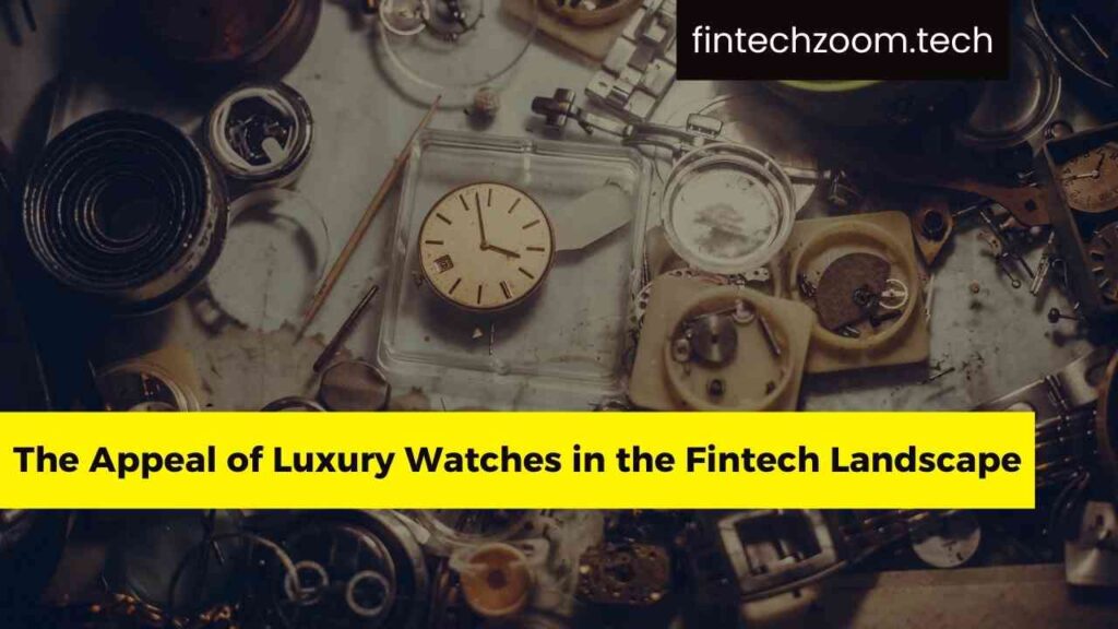The Appeal of Luxury Watches in the Fintech Landscape