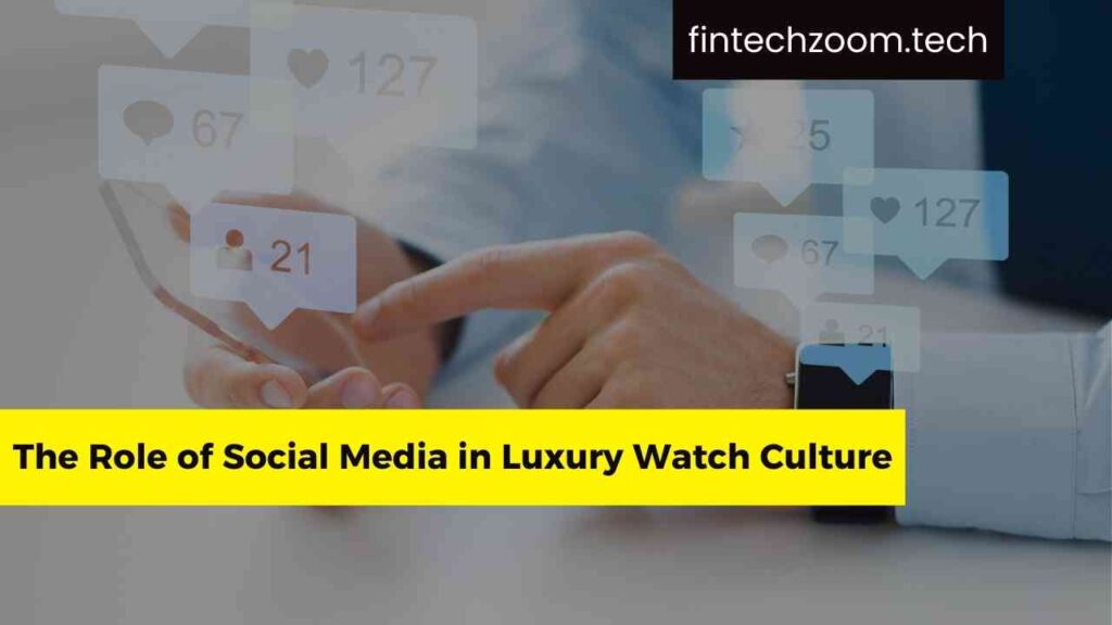 The Role of Social Media in Luxury Watch Culture
