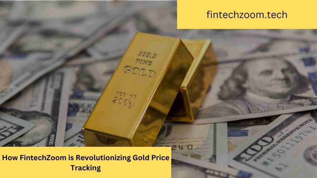 How FintechZoom is Revolutionizing Gold Price Tracking