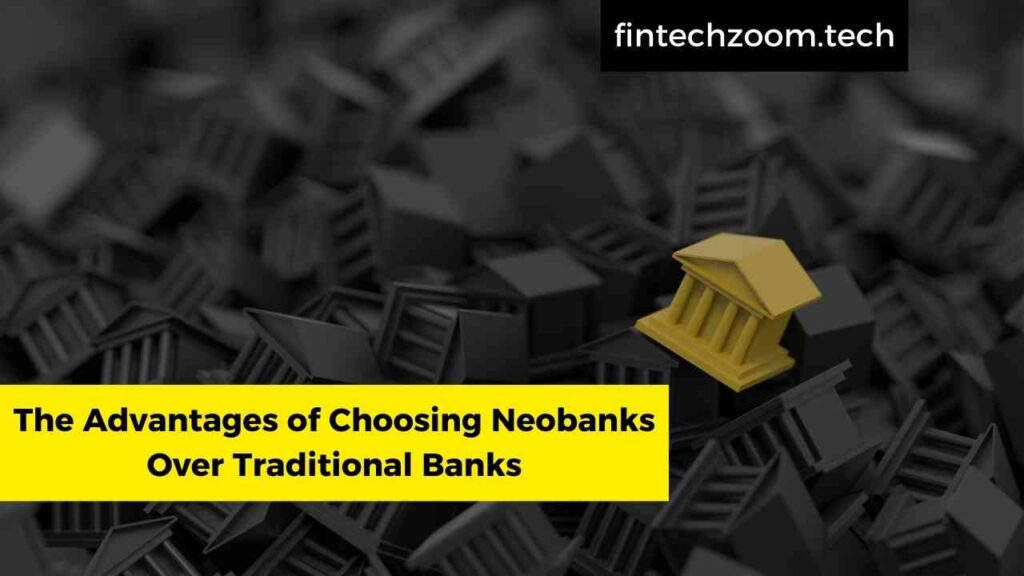 The Advantages of Choosing Neobanks Over Traditional Banks