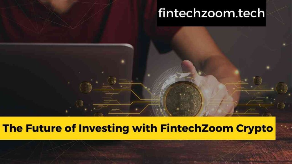 The Future of Investing with FintechZoom Crypto